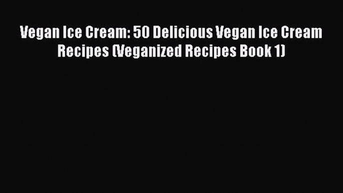 Vegan Ice Cream: 50 Delicious Vegan Ice Cream Recipes (Veganized Recipes Book 1)  Free Books