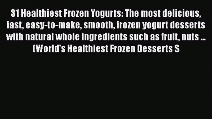 31 Healthiest Frozen Yogurts: The most delicious fast easy-to-make smooth frozen yogurt desserts