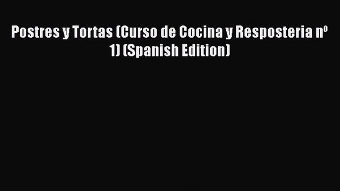 Postres y Tortas (Curso de Cocina y Resposteria nº 1) (Spanish Edition)  PDF Download