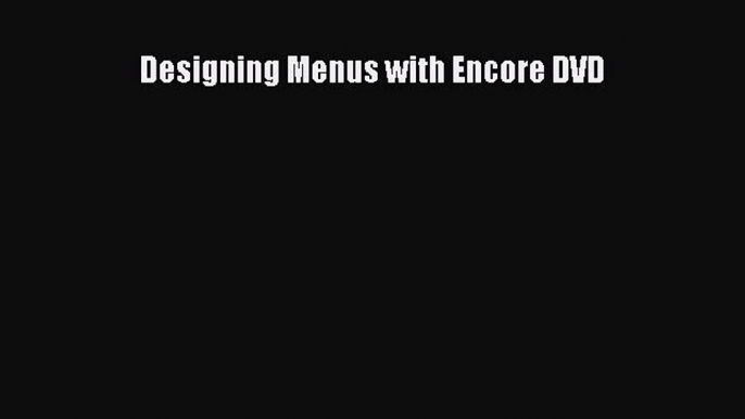 Designing Menus with Encore DVD  Free Books