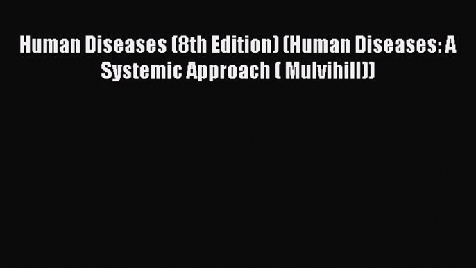 [PDF Download] Human Diseases (8th Edition) (Human Diseases: A Systemic Approach ( Mulvihill))