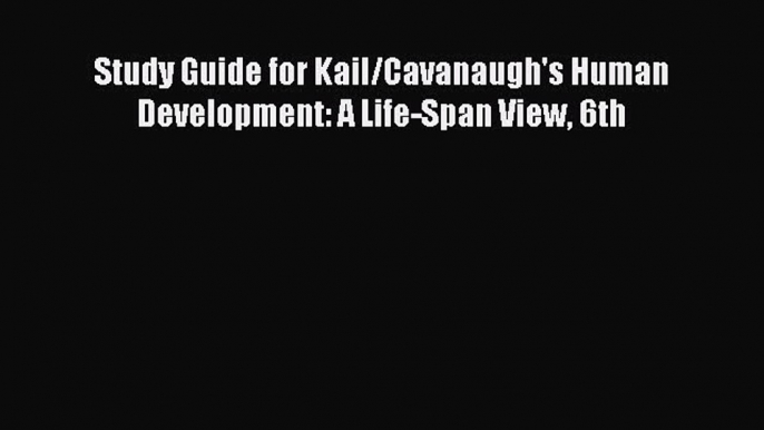 Study Guide for Kail/Cavanaugh's Human Development: A Life-Span View 6th  Free Books