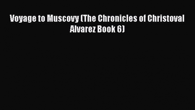 Voyage to Muscovy (The Chronicles of Christoval Alvarez Book 6)  Free Books