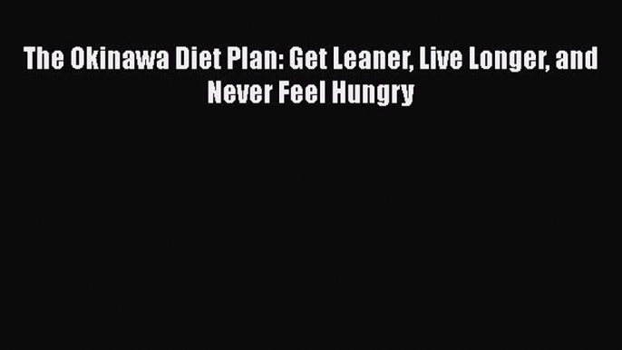 The Okinawa Diet Plan: Get Leaner Live Longer and Never Feel Hungry  Free PDF