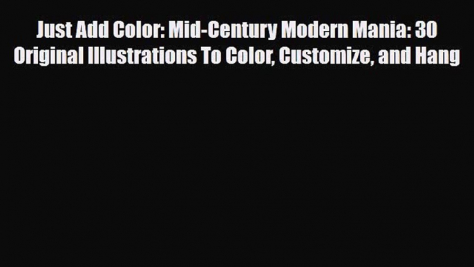 [PDF Download] Just Add Color: Mid-Century Modern Mania: 30 Original Illustrations To Color