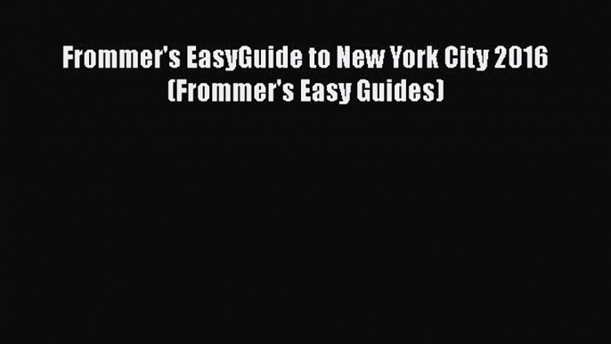 Frommer's EasyGuide to New York City 2016 (Frommer's Easy Guides)  PDF Download
