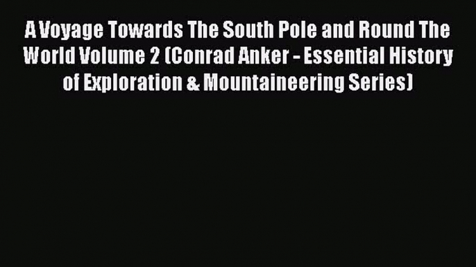 [PDF Download] A Voyage Towards The South Pole and Round The World Volume 2 (Conrad Anker -