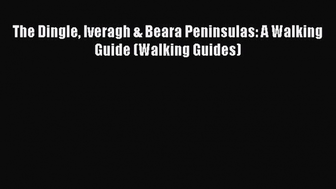 [PDF Download] The Dingle Iveragh & Beara Peninsulas: A Walking Guide (Walking Guides) [Read]