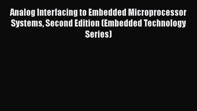 [PDF Download] Analog Interfacing to Embedded Microprocessor Systems Second Edition (Embedded