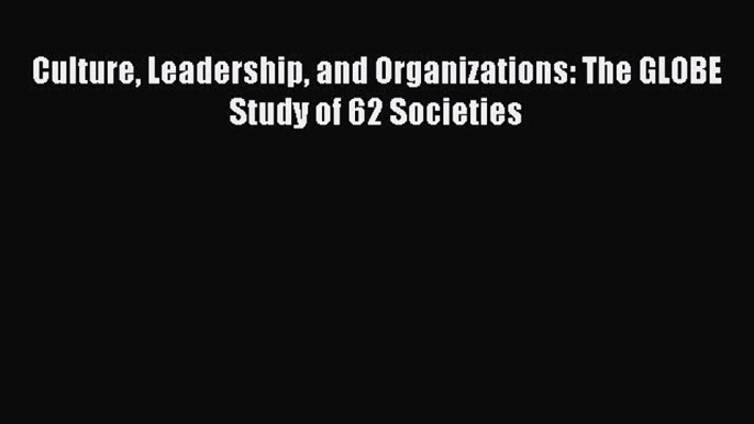 (PDF Download) Culture Leadership and Organizations: The GLOBE Study of 62 Societies Read Online