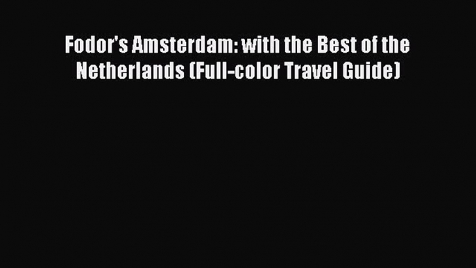 Fodor's Amsterdam: with the Best of the Netherlands (Full-color Travel Guide)  Free Books