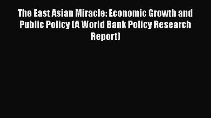 [PDF Download] The East Asian Miracle: Economic Growth and Public Policy (A World Bank Policy