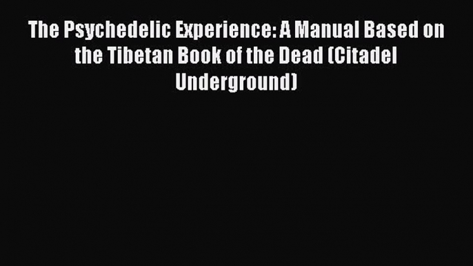 The Psychedelic Experience: A Manual Based on the Tibetan Book of the Dead (Citadel Underground)