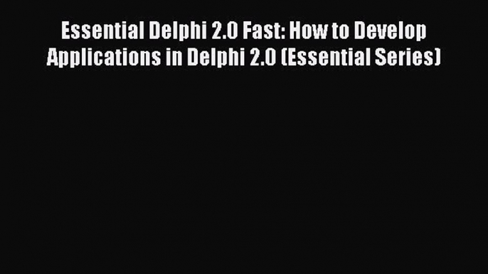 [PDF Download] Essential Delphi 2.0 Fast: How to Develop Applications in Delphi 2.0 (Essential