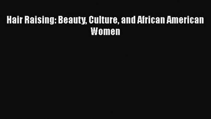 Hair Raising: Beauty Culture and African American Women  Free Books