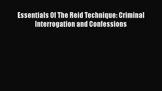 Essentials Of The Reid Technique: Criminal Interrogation and Confessions  Read Online Book