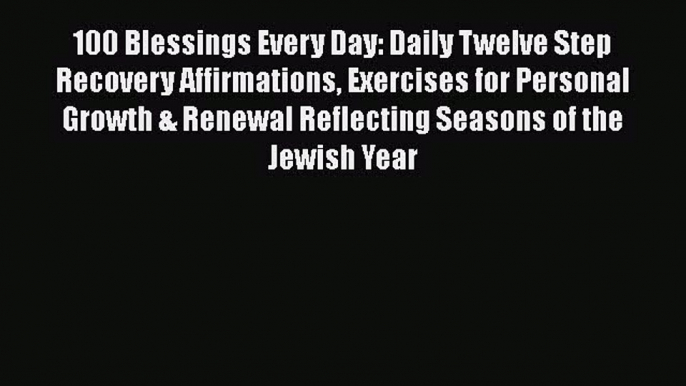 100 Blessings Every Day: Daily Twelve Step Recovery Affirmations Exercises for Personal Growth