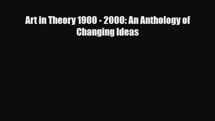 [PDF Download] Art in Theory 1900 - 2000: An Anthology of Changing Ideas [Read] Online