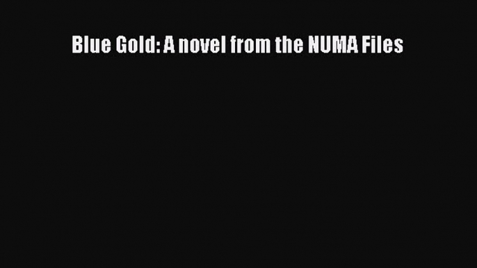 Blue Gold: A novel from the NUMA Files  Read Online Book