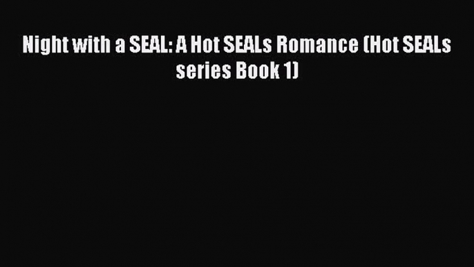 Night with a SEAL: A Hot SEALs Romance (Hot SEALs series Book 1) Read Online PDF