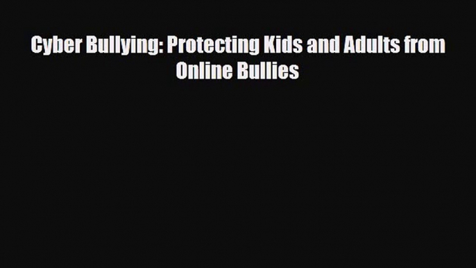 [PDF Download] Cyber Bullying: Protecting Kids and Adults from Online Bullies [Download] Full