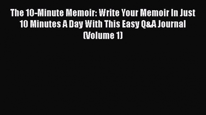 The 10-Minute Memoir: Write Your Memoir In Just 10 Minutes A Day With This Easy Q&A Journal