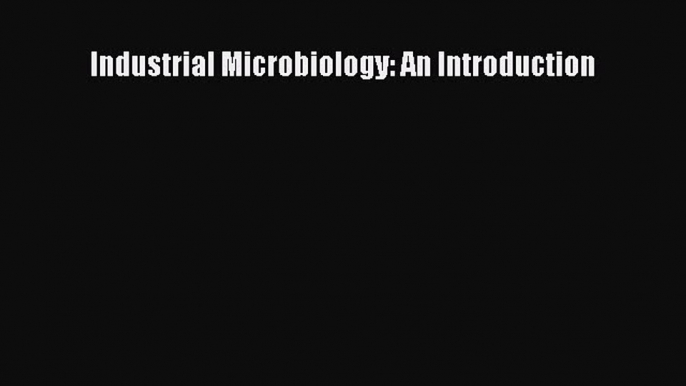 (PDF Download) Industrial Microbiology: An Introduction PDF