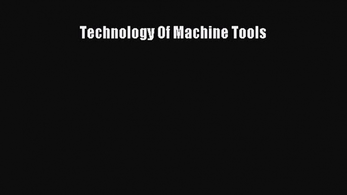 (PDF Download) Technology Of Machine Tools Read Online