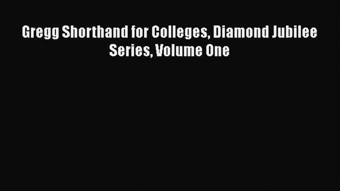 Gregg Shorthand for Colleges Diamond Jubilee Series Volume One  Free Books