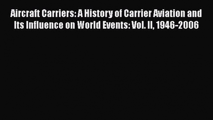 [PDF Download] Aircraft Carriers: A History of Carrier Aviation and Its Influence on World