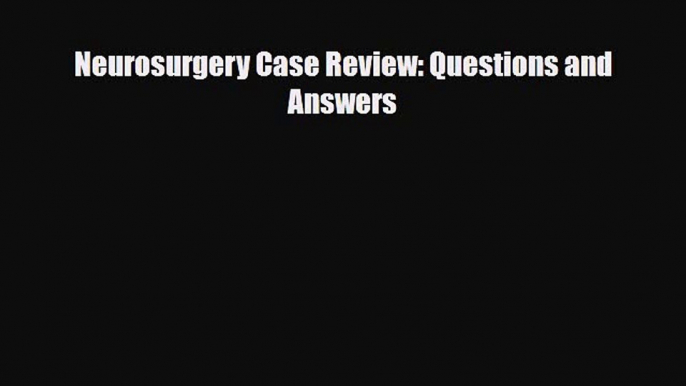 [PDF Download] Neurosurgery Case Review: Questions and Answers [PDF] Online