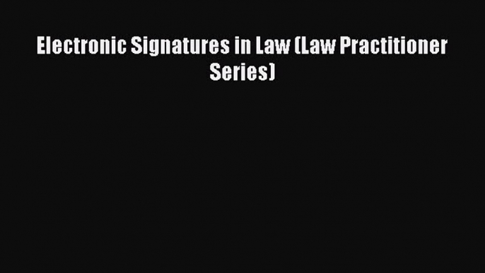 Electronic Signatures in Law (Law Practitioner Series)  Free Books