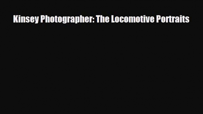 [PDF Download] Kinsey Photographer: The Locomotive Portraits [Download] Online