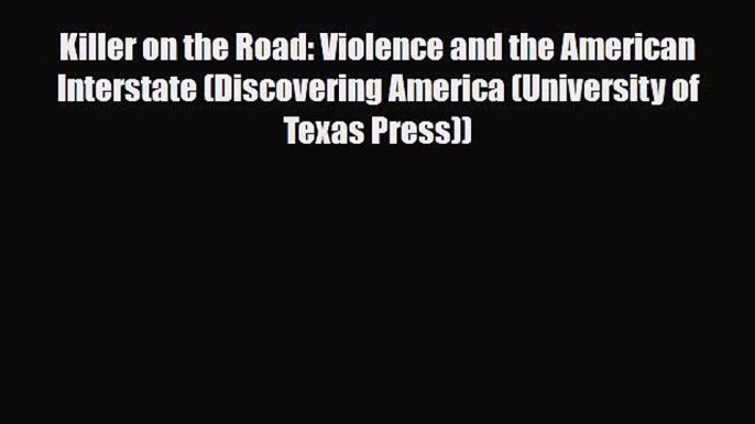 [PDF Download] Killer on the Road: Violence and the American Interstate (Discovering America