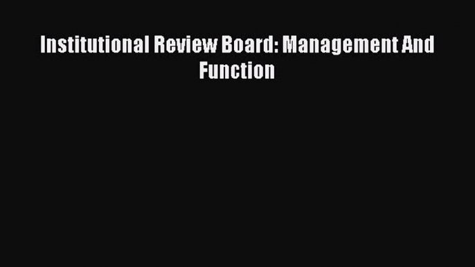 Institutional Review Board: Management And Function  Free Books