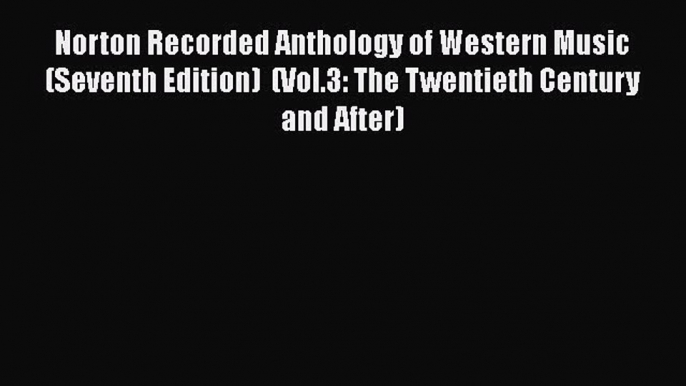 [PDF Download] Norton Recorded Anthology of Western Music (Seventh Edition)  (Vol.3: The Twentieth