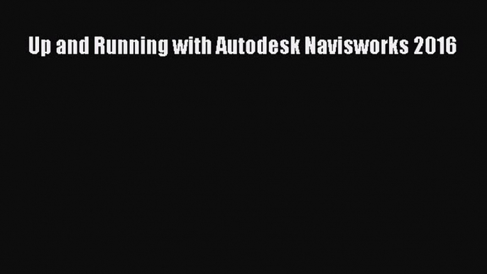 [PDF Download] Up and Running with Autodesk Navisworks 2016 [PDF] Online