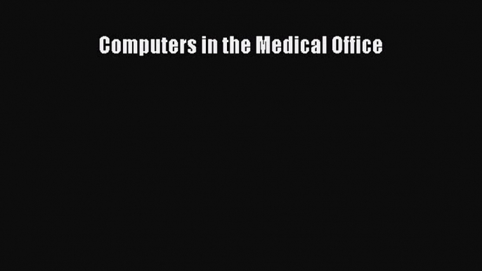 Computers in the Medical Office  Free Books