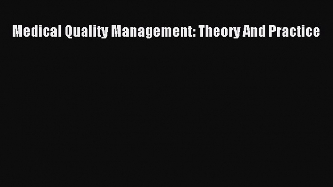 Medical Quality Management: Theory And Practice  Free Books