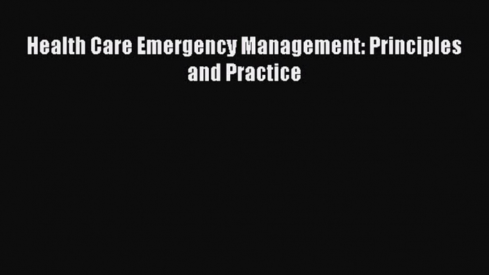 Health Care Emergency Management: Principles and Practice  Free Books