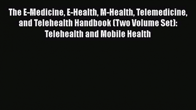 The E-Medicine E-Health M-Health Telemedicine and Telehealth Handbook (Two Volume Set): Telehealth