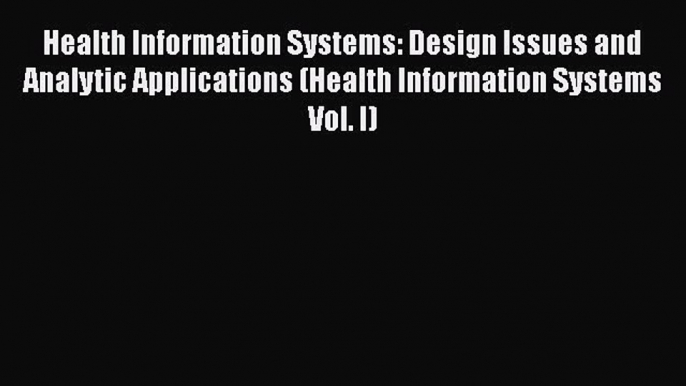 Health Information Systems: Design Issues and Analytic Applications (Health Information Systems