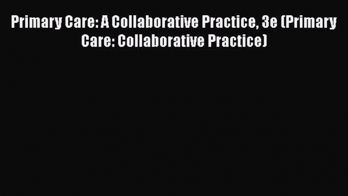 Primary Care: A Collaborative Practice 3e (Primary Care: Collaborative Practice)  Free Books