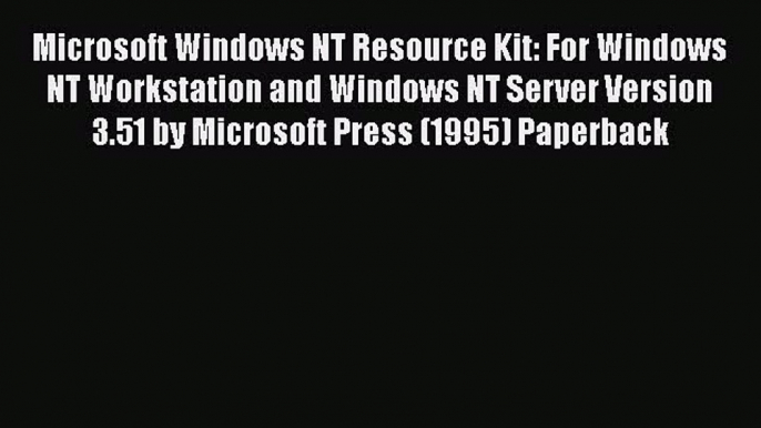 [PDF Download] Microsoft Windows NT Resource Kit: For Windows NT Workstation and Windows NT