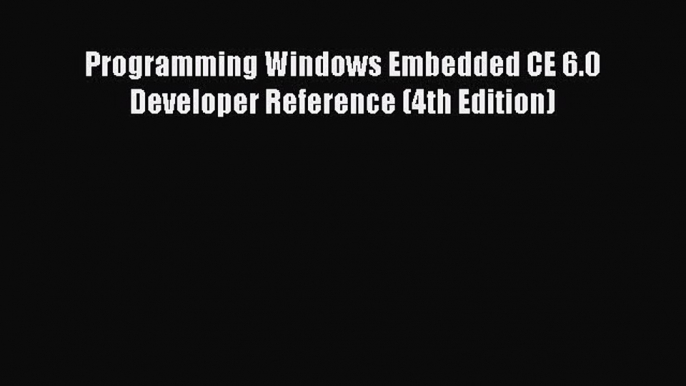 [PDF Download] Programming Windows Embedded CE 6.0 Developer Reference (4th Edition) [Download]