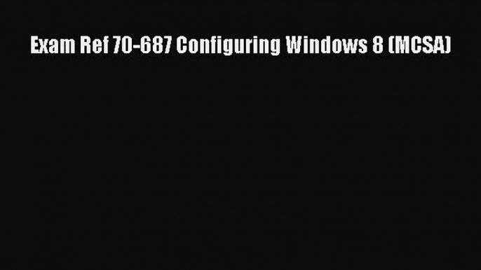 [PDF Download] Exam Ref 70-687 Configuring Windows 8 (MCSA) [PDF] Full Ebook