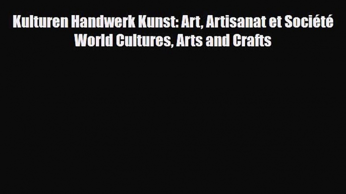 [PDF Download] Kulturen Handwerk Kunst: Art Artisanat et Société World Cultures Arts and Crafts