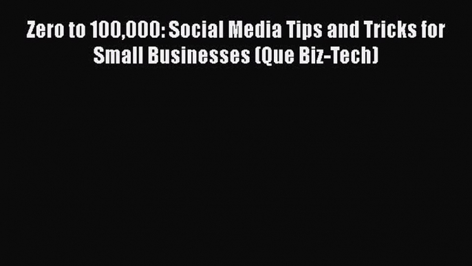 [PDF Download] Zero to 100000: Social Media Tips and Tricks for Small Businesses (Que Biz-Tech)