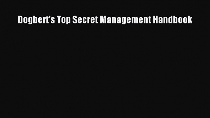 [PDF Download] Dogbert's Top Secret Management Handbook [Read] Full Ebook