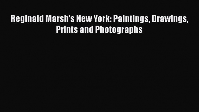 [PDF Download] Reginald Marsh's New York: Paintings Drawings Prints and Photographs [Read]